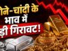 सोने और चांदी के भाव में गिरावट, ₹5000 तक गिरी चांदी, 10 ग्राम गोल्ड आज मिल रहा है इतने में