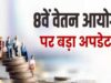 8वीं वेतन आयोग: बेसिक 69,000 वाले कर्मचारियों के लिए नई सैलरी का अपडेट