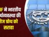 दुनिया में आर्थिक चुनौतियां, फिर भी भारत की रफ्तार बरकरार; IMF ने भारतीय अर्थव्यवस्था को सराहा