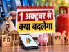 1 October Rules Change: LPG-बैंकिंग समेत 9 बदलाव लागू, जानें क्या होगा महंगा-क्या बदलेगा